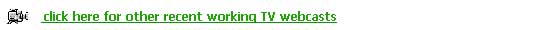 Click here for other recent working TV webcasts